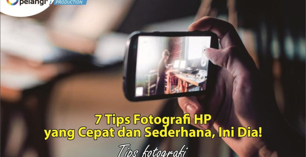 7 TipsFotografi HP yang Cepat dan Sederhana, Ini Dia!