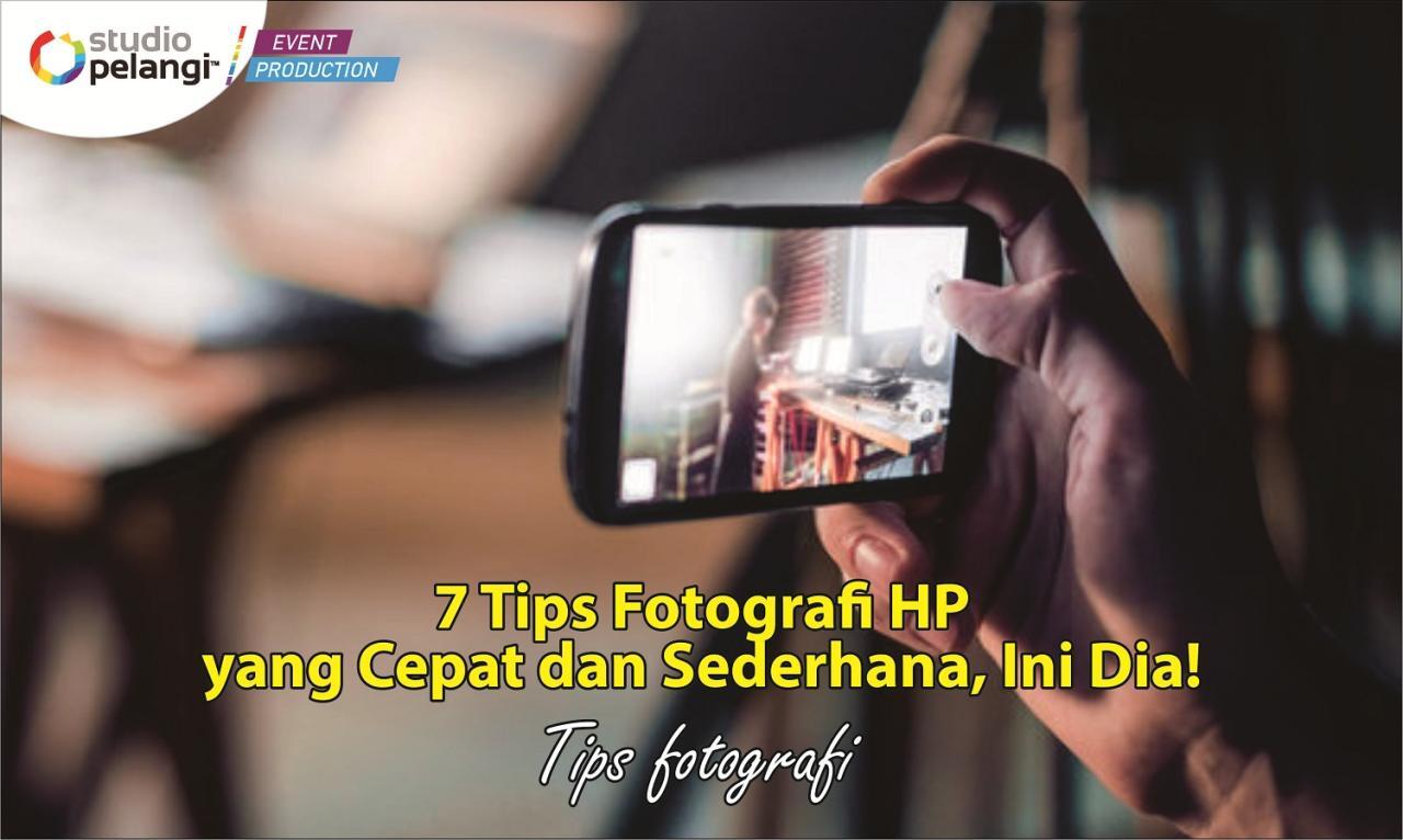 7 TipsFotografi HP yang Cepat dan Sederhana, Ini Dia!